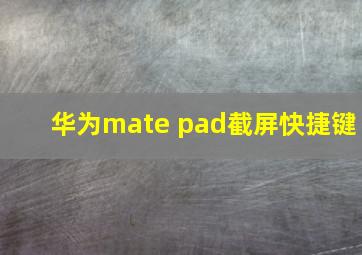 华为mate pad截屏快捷键